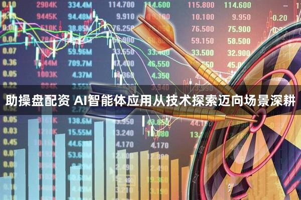 助操盘配资 AI智能体应用从技术探索迈向场景深耕
