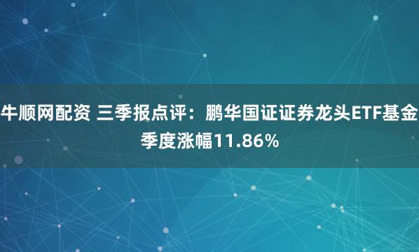 牛顺网配资 三季报点评：鹏华国证证券龙头ETF基金季度涨幅11.86%
